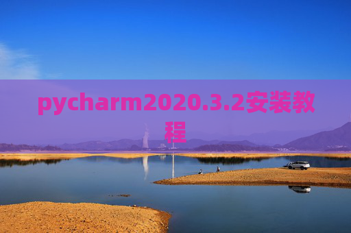 pycharm2020.3.2安装教程 pycharm2020.3.2安装教程